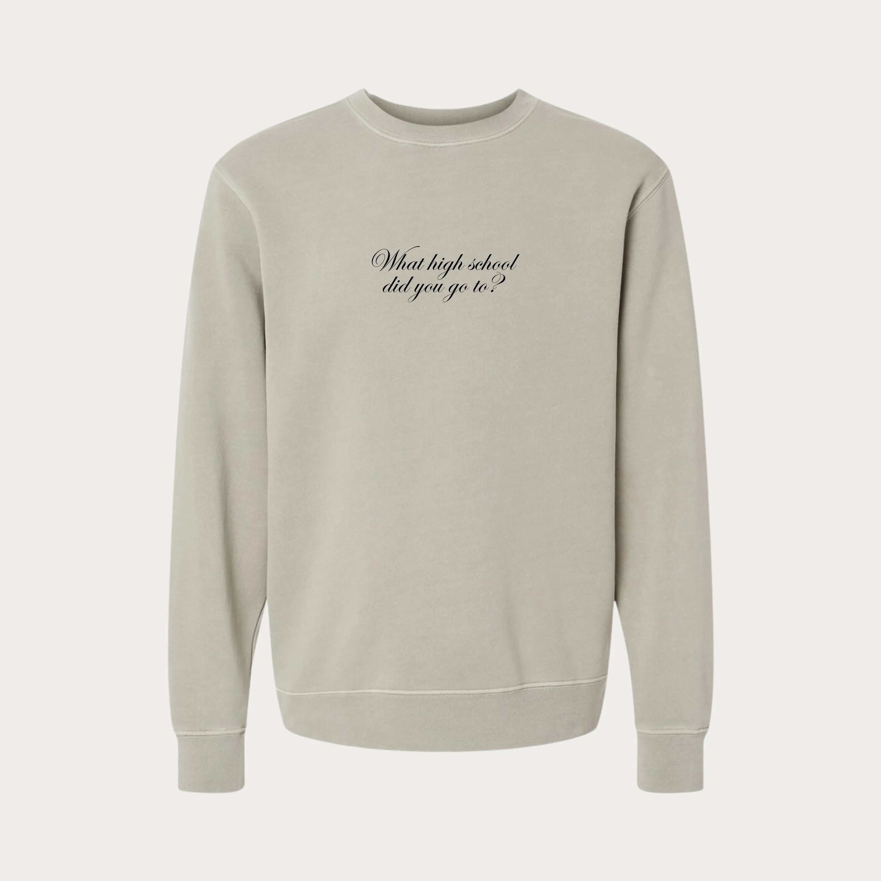 What High School Did You Go To? Pigment Dyed Crewneck